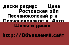 диски радиус 14 › Цена ­ 8 000 - Ростовская обл., Песчанокопский р-н, Песчанокопское с. Авто » Шины и диски   